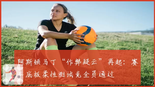 阿斯顿马丁“作弊疑云”再起：赛车底板柔性测试竟全员通过