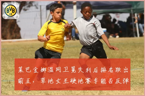 莱巴金娜温网卫冕失利后排名跌出前五，草地女王硬地赛季能否反弹？