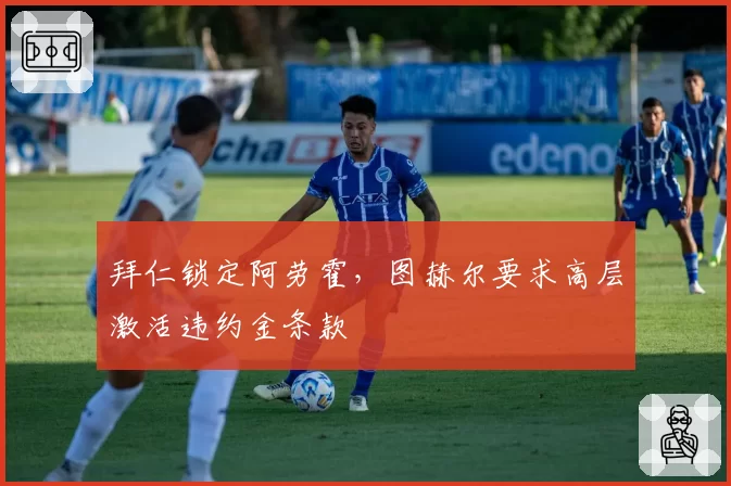 拜仁锁定阿劳霍,图赫尔要求高层激活违约金条款