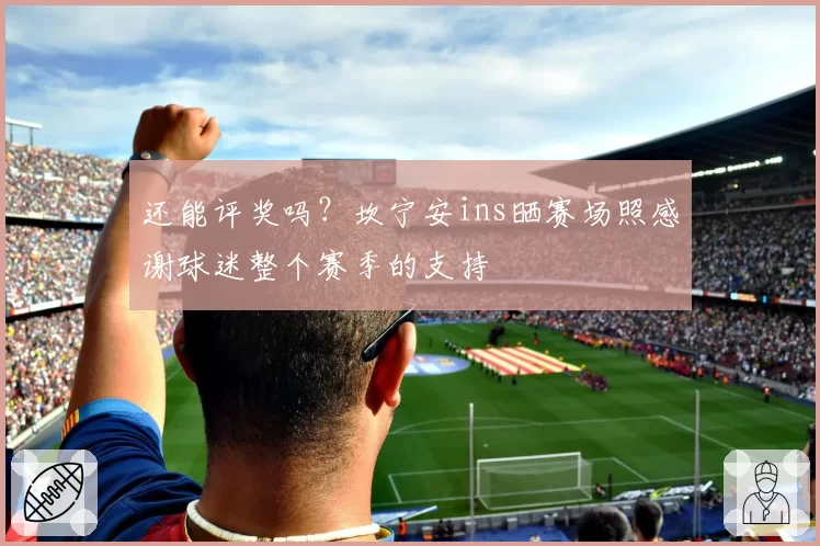 还能评奖吗?坎宁安ins晒赛场照感谢球迷整个赛季的支持