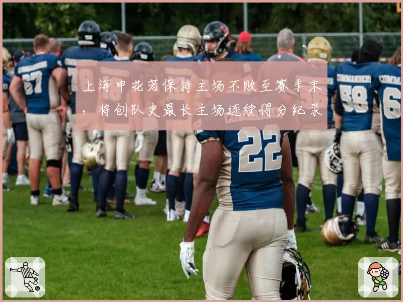 上海申花若保持主场不败至赛季末，将创队史最长主场连续得分纪录